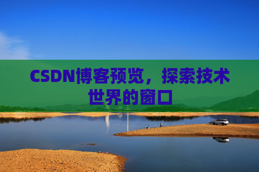 CSDN博客预览，探索技术世界的窗口